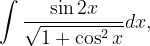 \dpi{120} \int \frac{\sin 2x}{\sqrt{1+\cos ^{2}x}}dx,